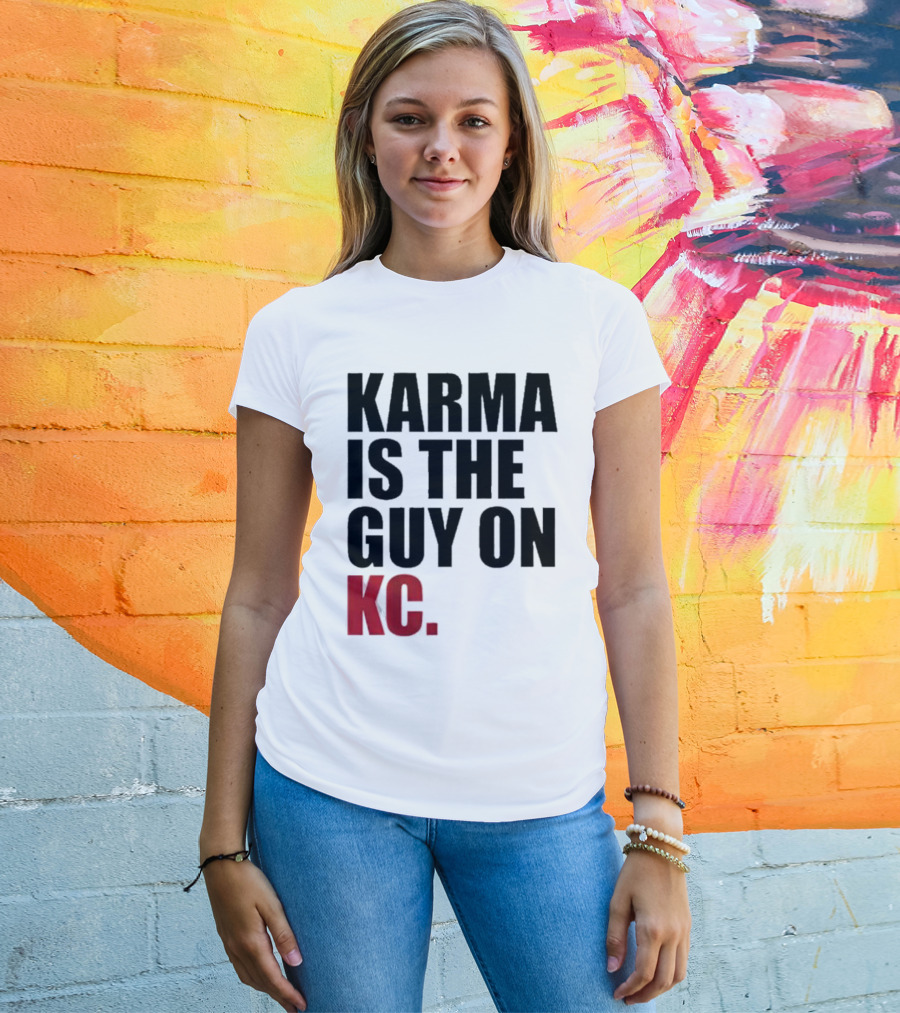 Karma Is The Guy On KC T-Shirt