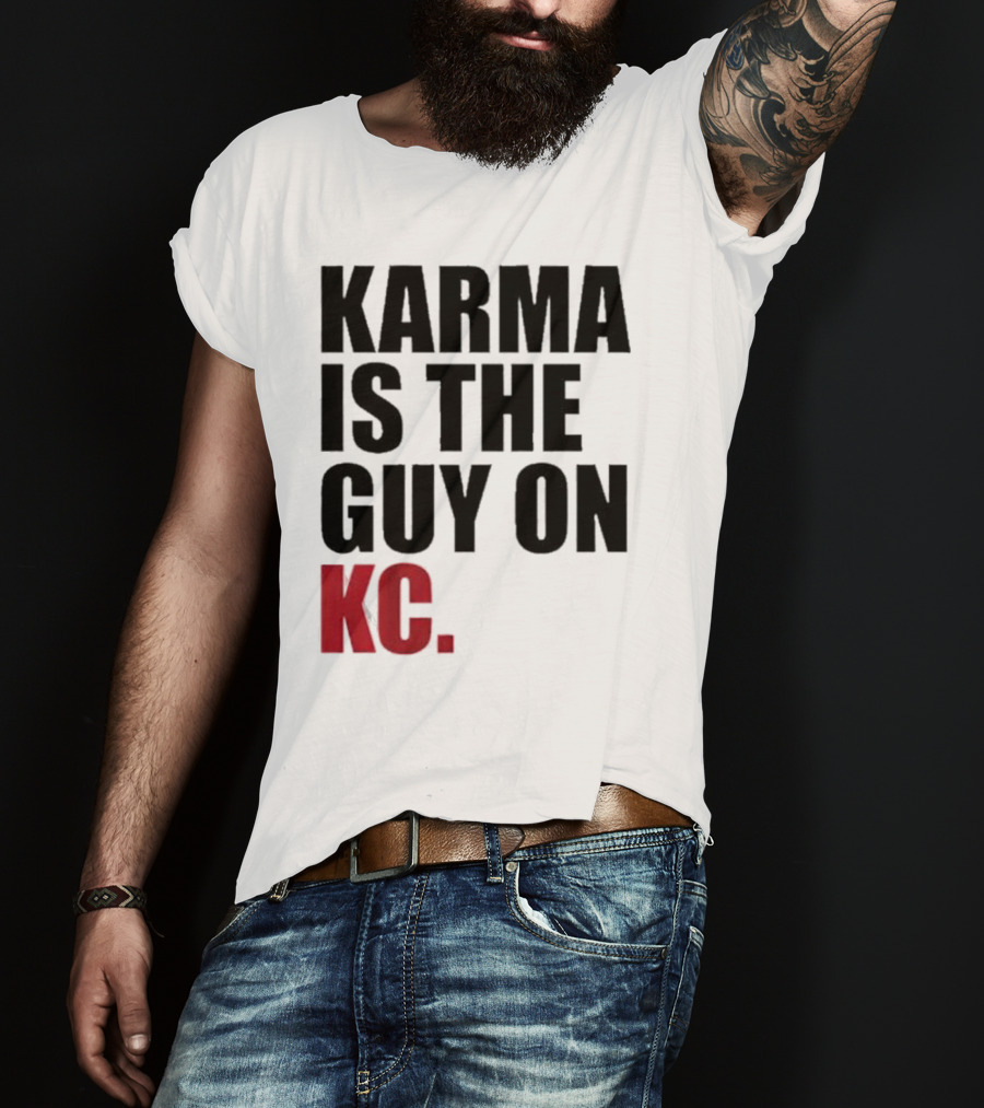 Karma Is The Guy On KC T-Shirt