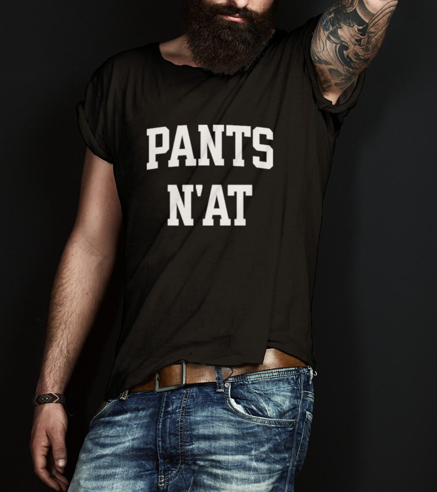 Pants N’at Phrase Text In Bold Block Letters T-Shirt