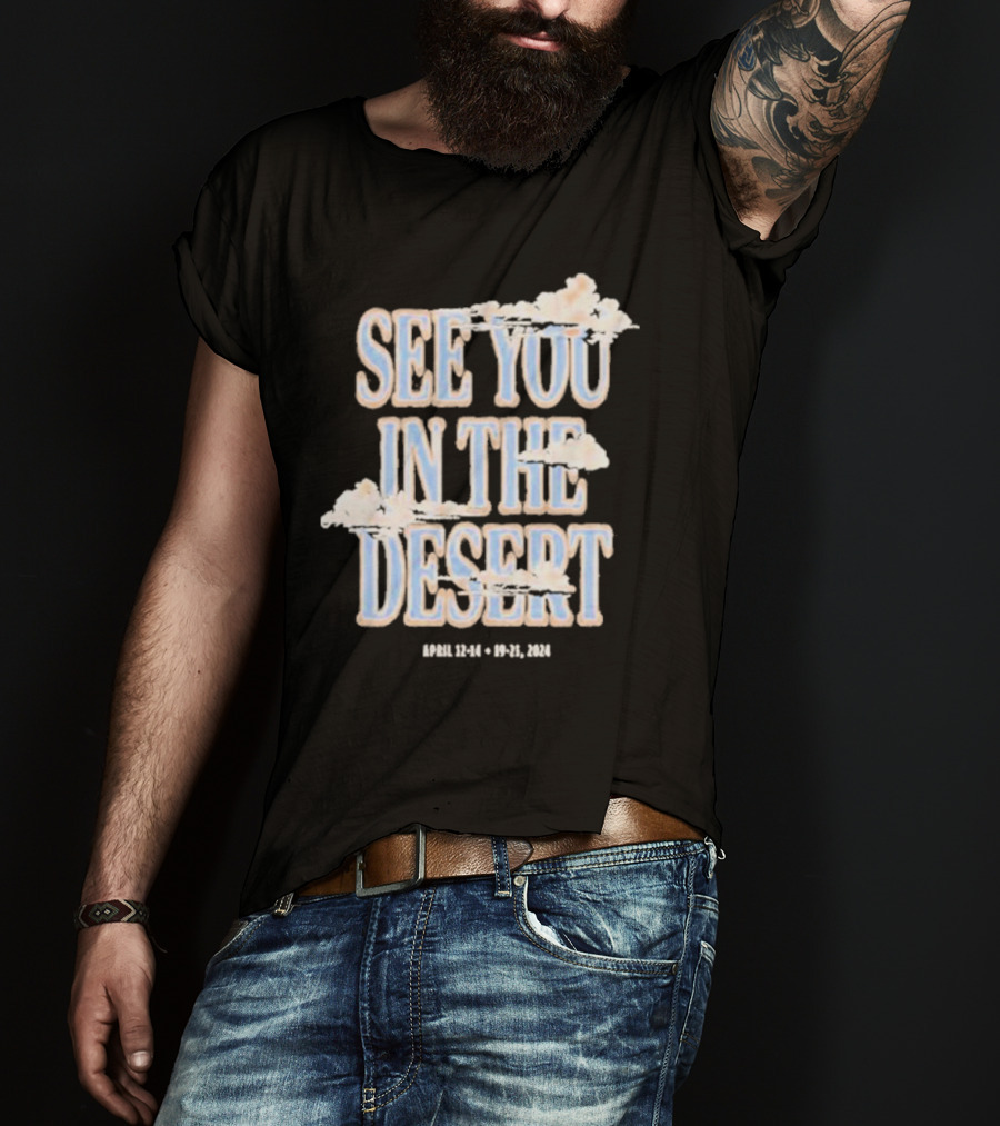 See You In The Desert April 12-14 19-21 T-Shirt