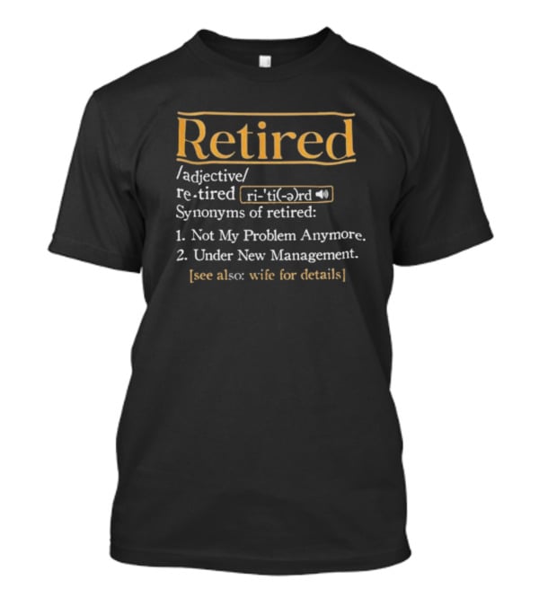 Retired Synonyms Not My Problem Anymore Under New Management See Wife For Details T-Shirt