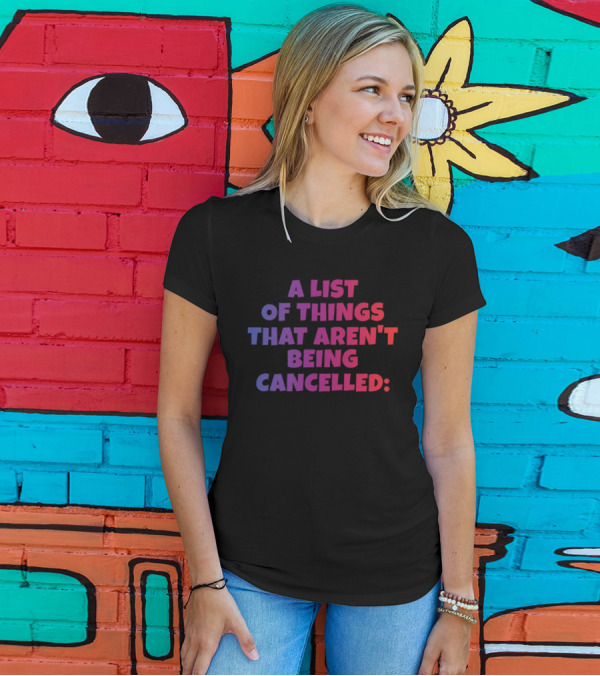A List Of Things That Aren't Being Cancelled Me Being A Bitch T-Shirt