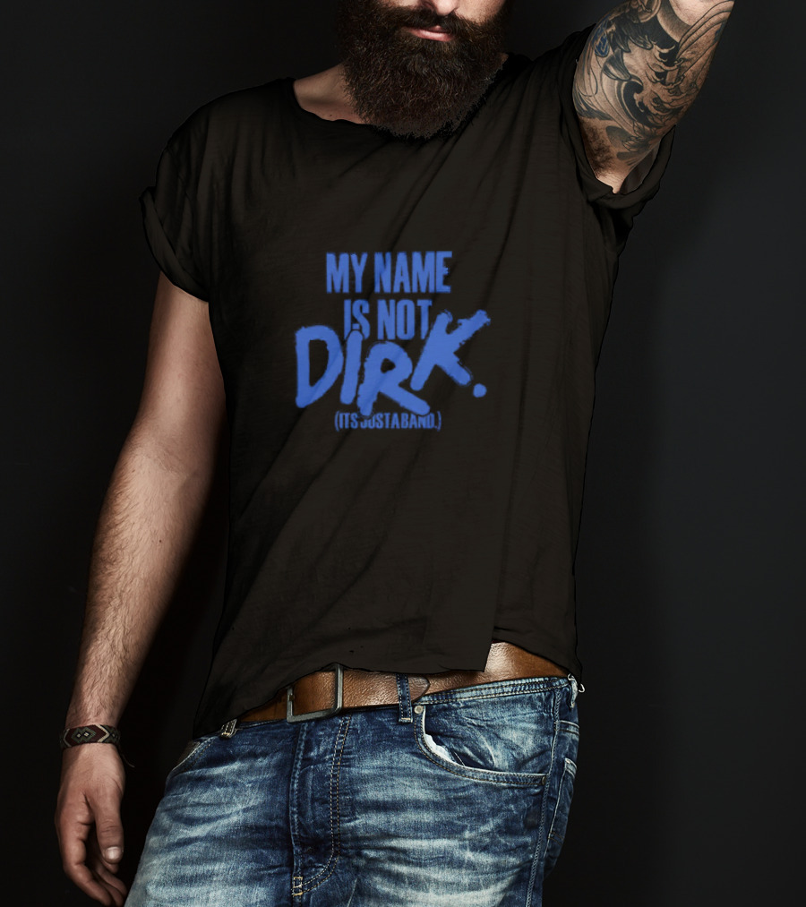 My Name Is Not Dirk Its Just A Band T-Shirt