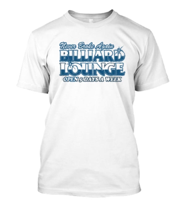 Never Broke Again Billiard Lounge Open 5 Days A Week T-Shirt