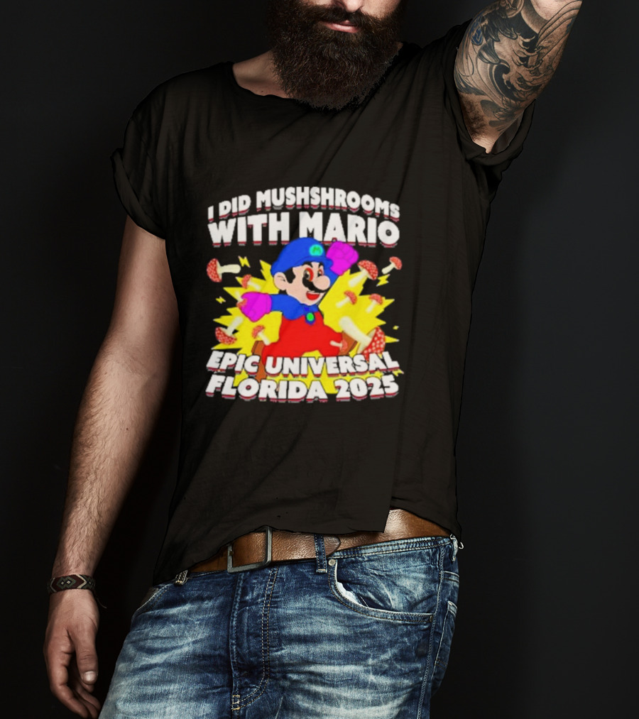 I Did Mushrooms With Mario Epic Universal Florida 2025 T-Shirt