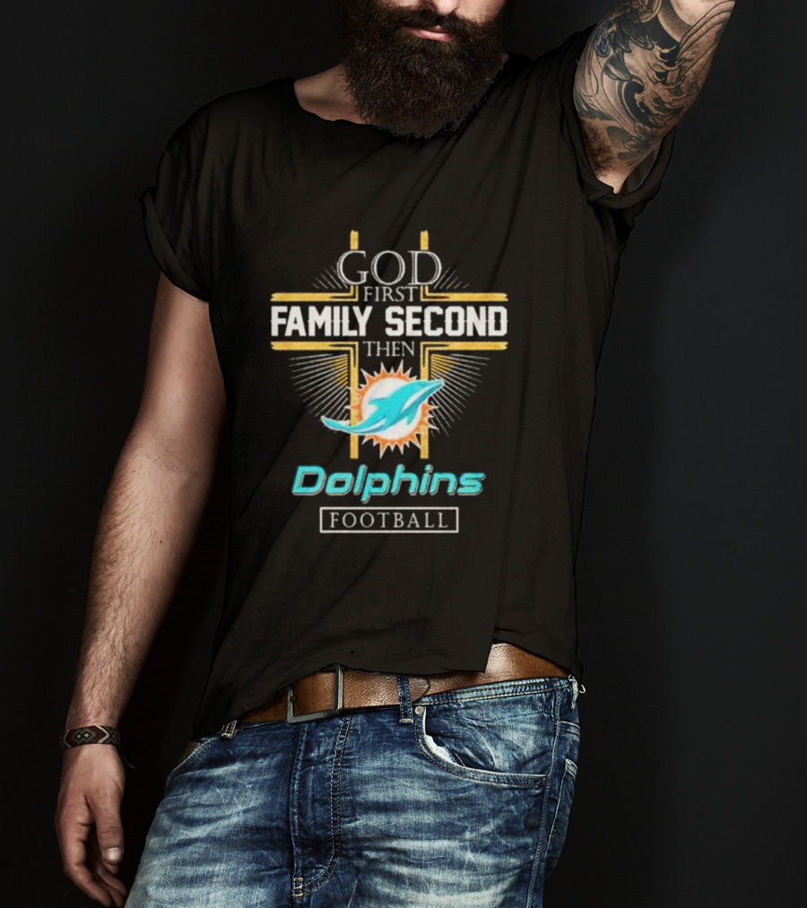 God First Family Second Then Dolphins Football Miami T-Shirt