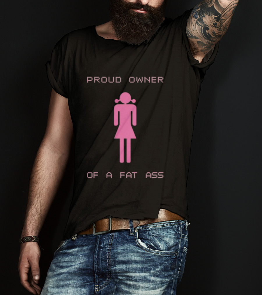 Proud Owner Of A Fat Ass Pink T-Shirt
