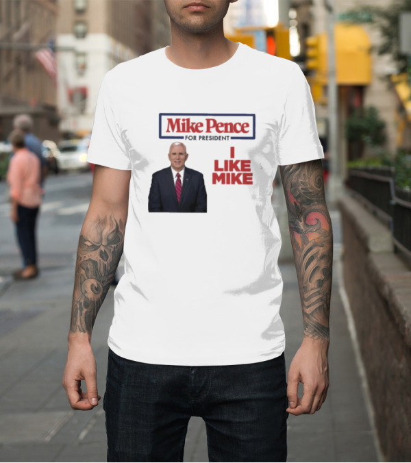 Shirt: Mike Pence For President 2024 I Like Mike Campaign Support T-Shirt Mike Pence For President 2024 I Like Mike Campaign Support T-Shirt