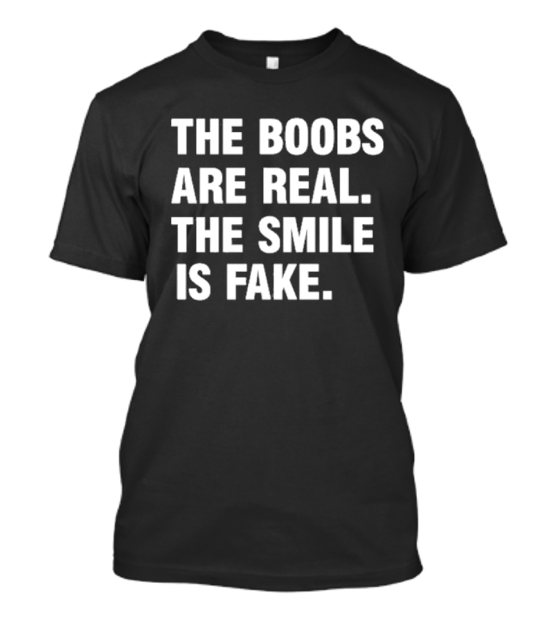 The Boobs Are Real The Smile Is Fake Humor T-Shirt