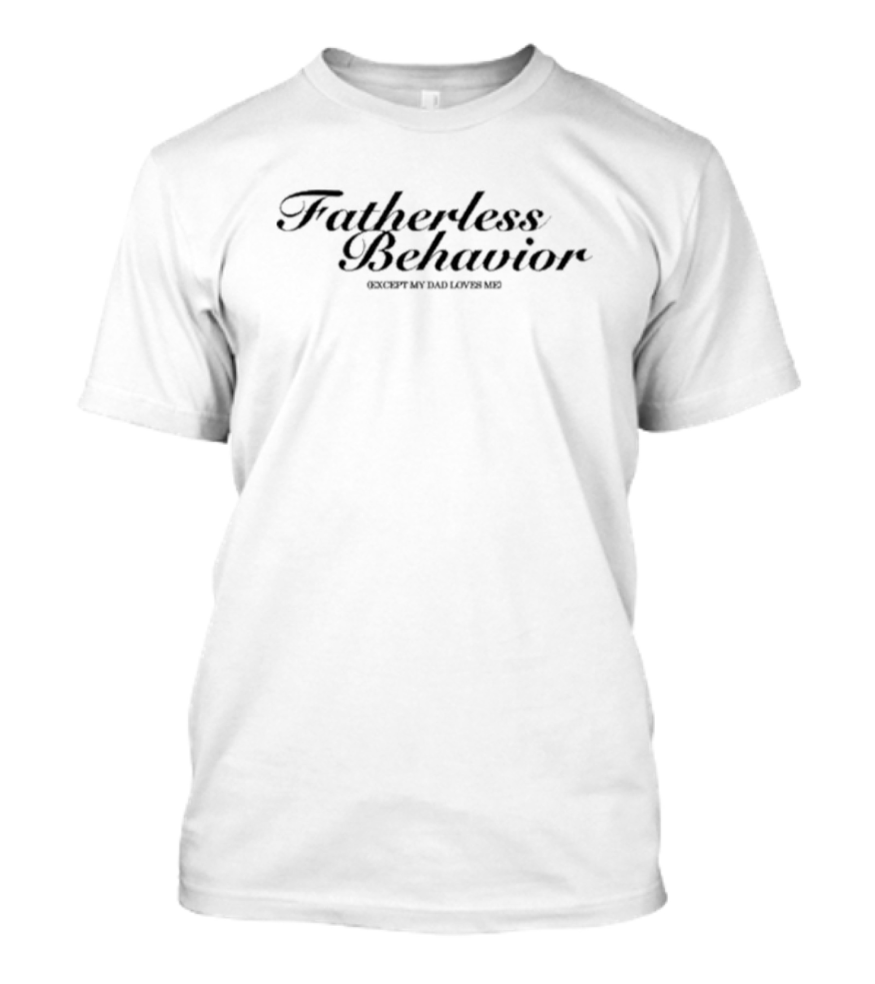 Fatherless Behavior Except My Dad Loves Me Tara Yummy T-Shirt