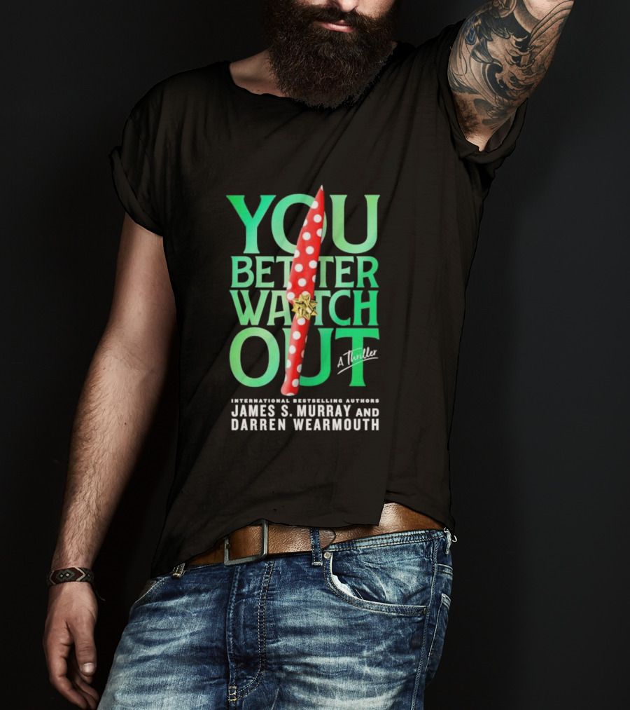 YOU BETTER WATCH OUT A Thriller International Bestselling Authors James S Murray And Darren Wearmouth T-Shirt