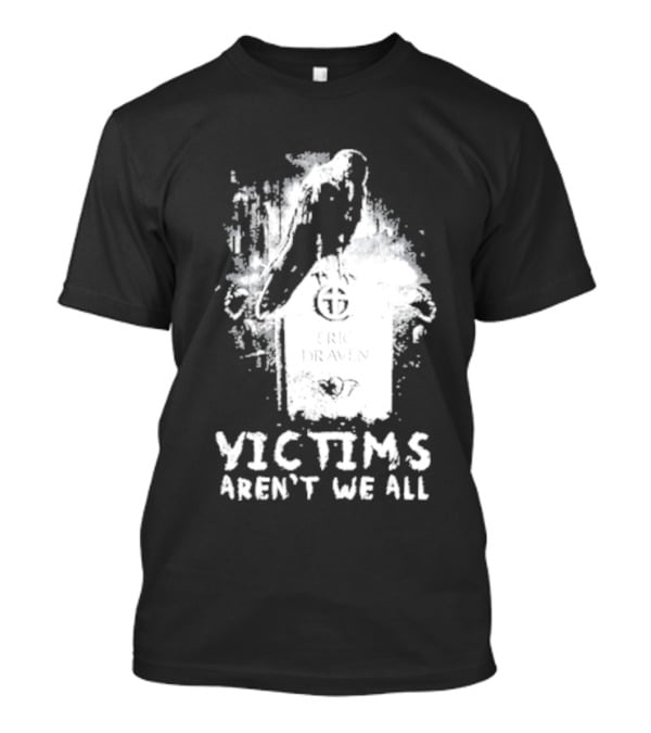 Victims Aren't We All Eric Draven Crow Tombstone T-Shirt