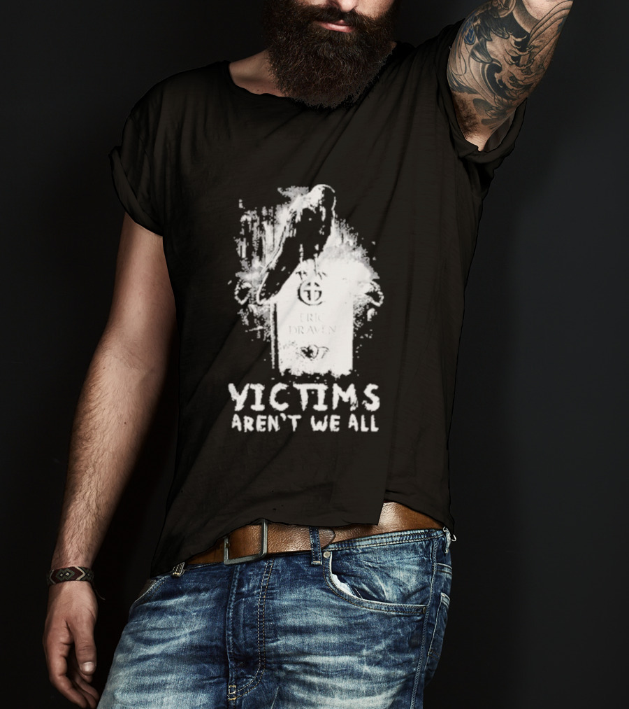 Victims Aren't We All Eric Draven Crow Tombstone T-Shirt
