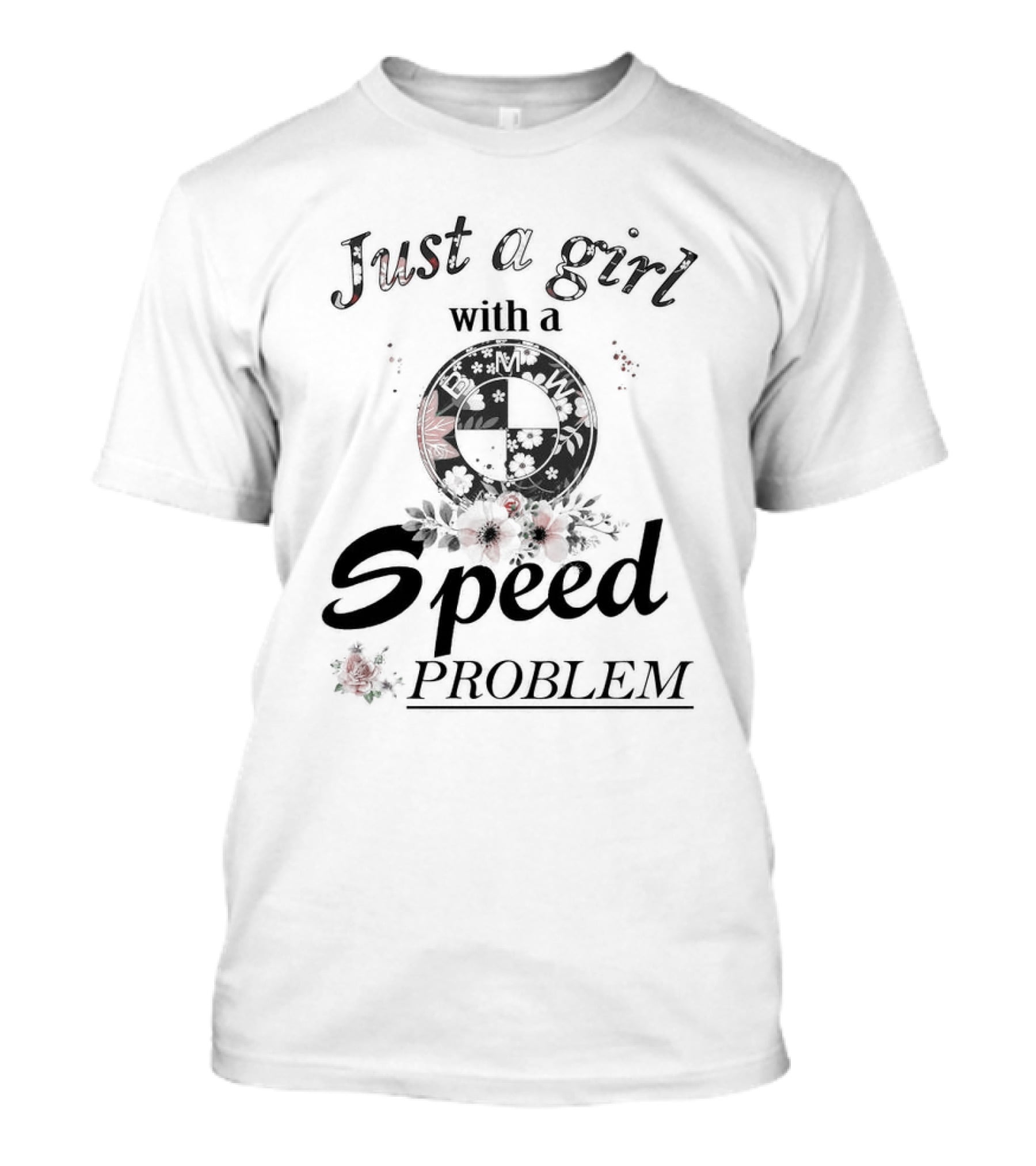 Just A Girl With A Speed Problem BMW Floral Emblem T-Shirt