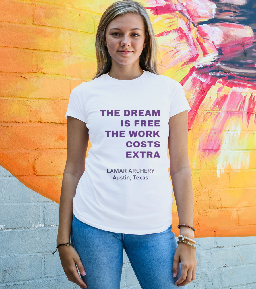 The Dream Is Free The Work Costs Extra Lamar Archery Austin Texas T-Shirt
