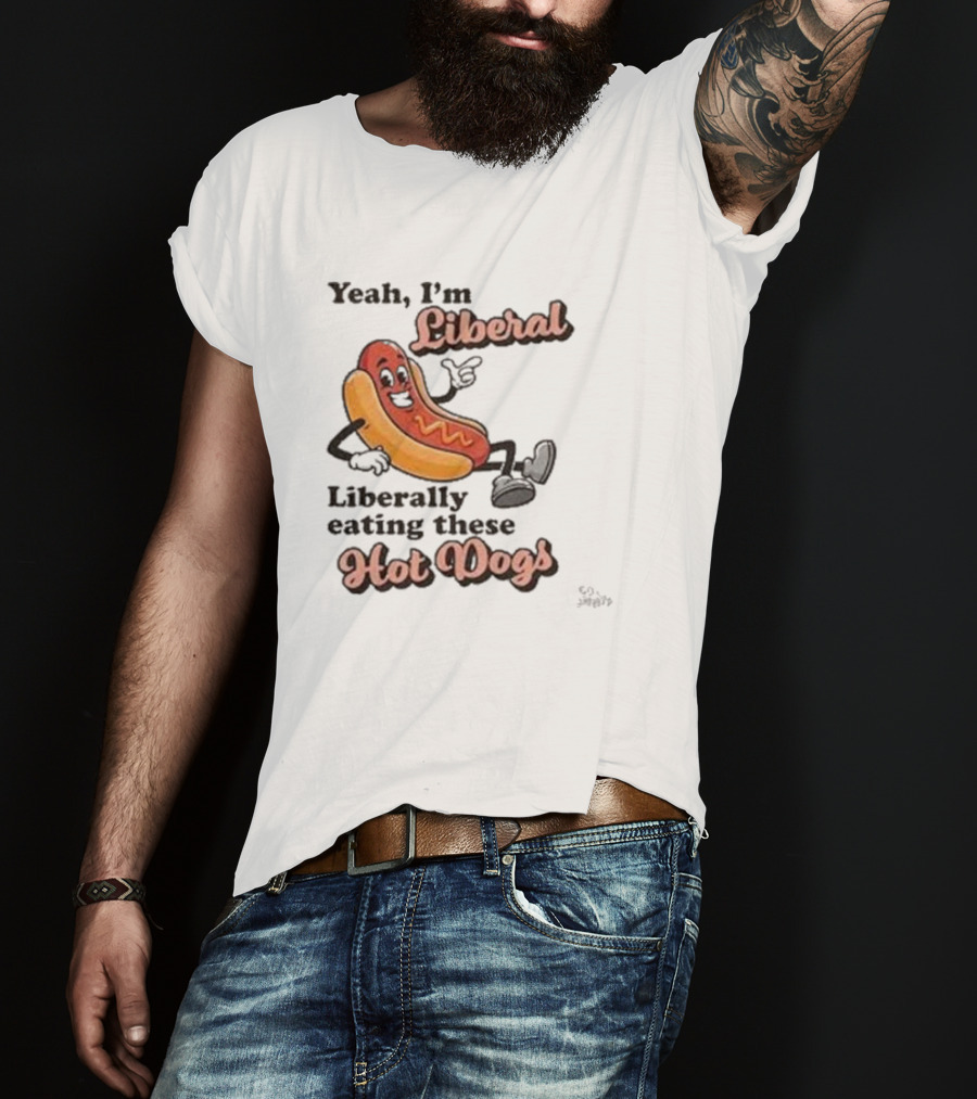 Yeah I'm Liberal Liberally Eating These Hot Dogs T-Shirt