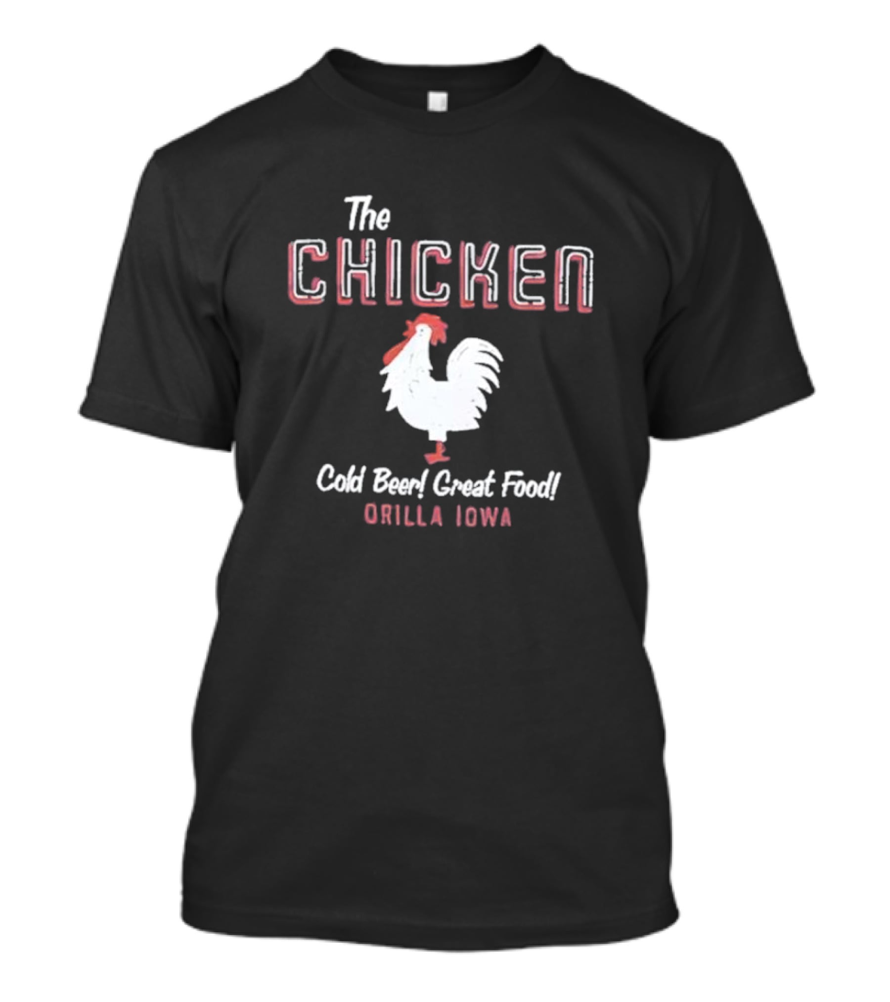The Chicken Cold Beer Great Food Orilla Iowa Rooster T-Shirt