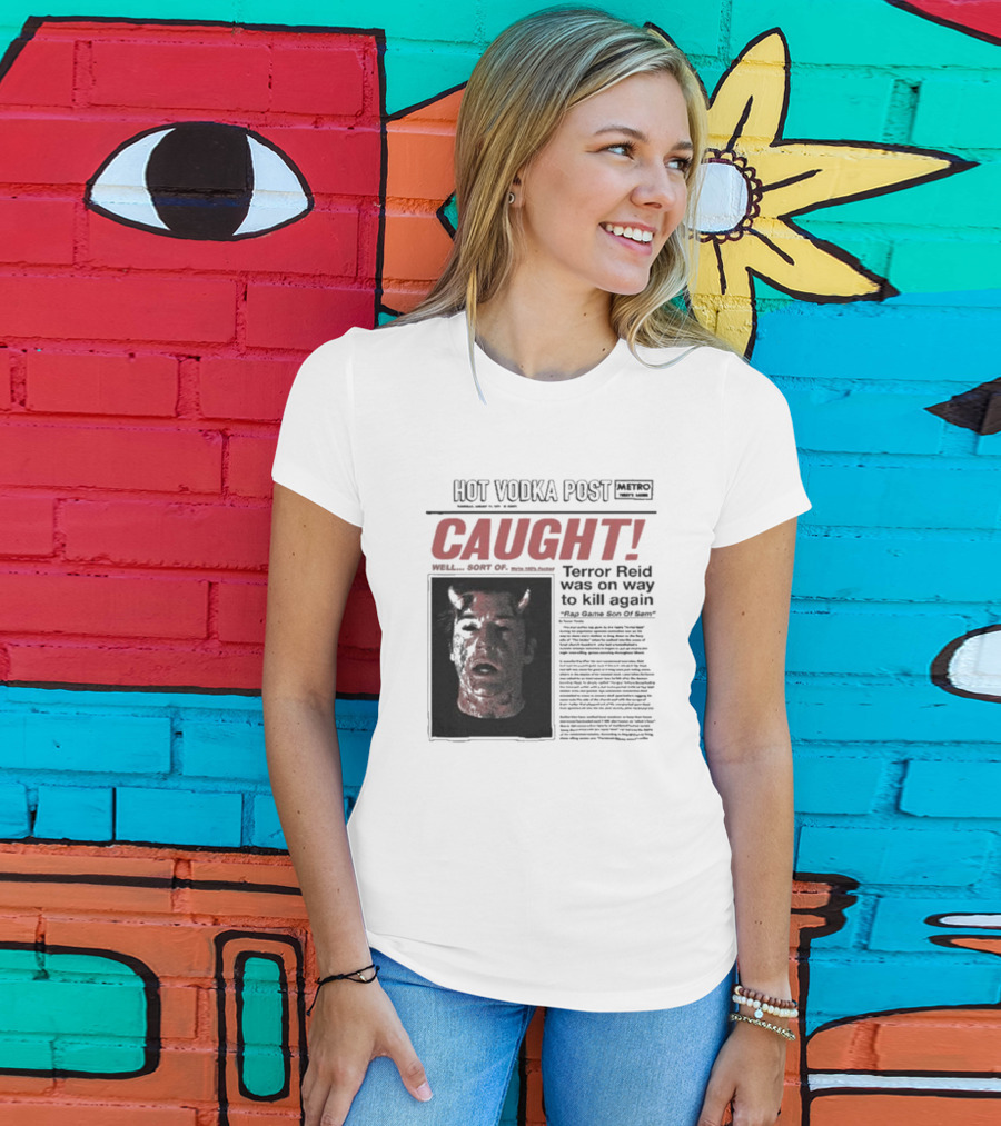 CAUGHT Terror Reid Hot Vodka Post Well Sort Of Son Of Sam T-Shirt