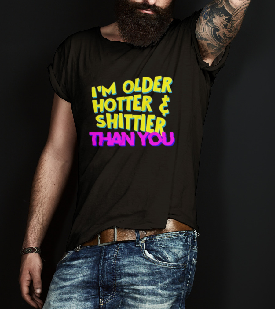 I'm Older Hotter And Shittier Than You Retro T-Shirt