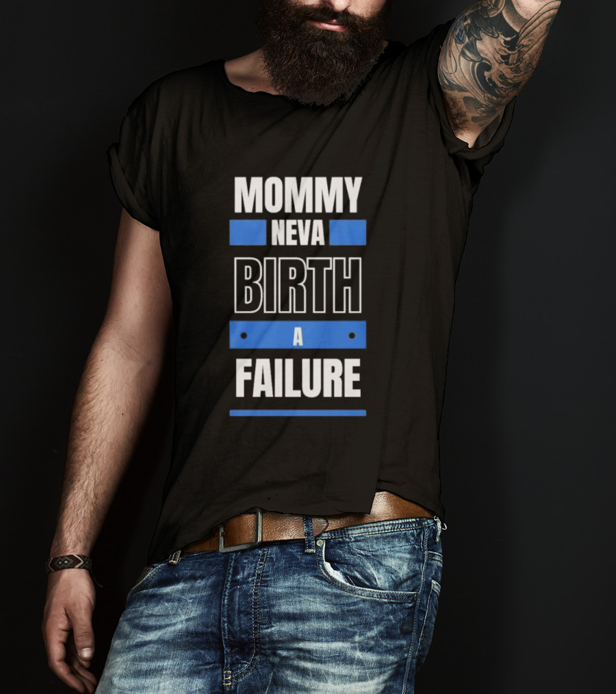 Mommy Neva Birth A Failure T-Shirt