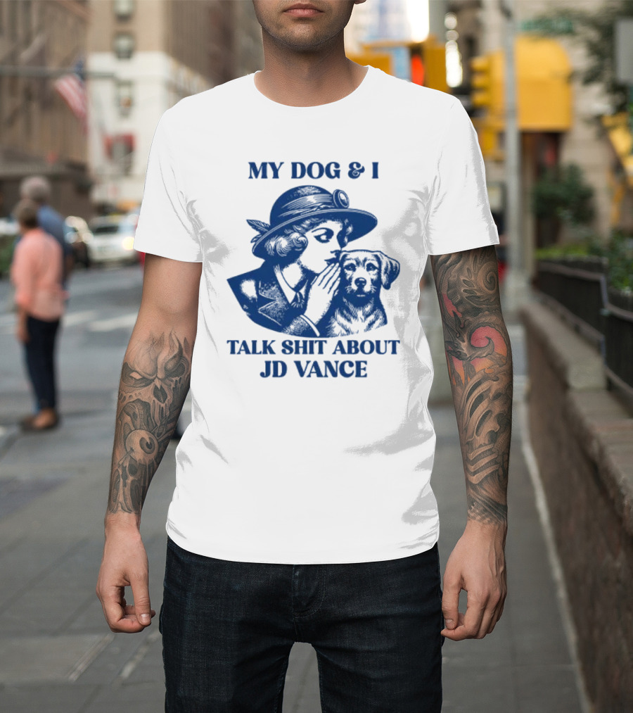My Dog and I Talk Shit About JD Vance T-Shirt