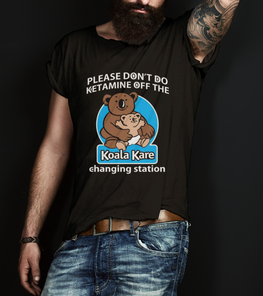 Please Don’t Do Ketamine Off The Koala Kare Changing Station T-Shirt