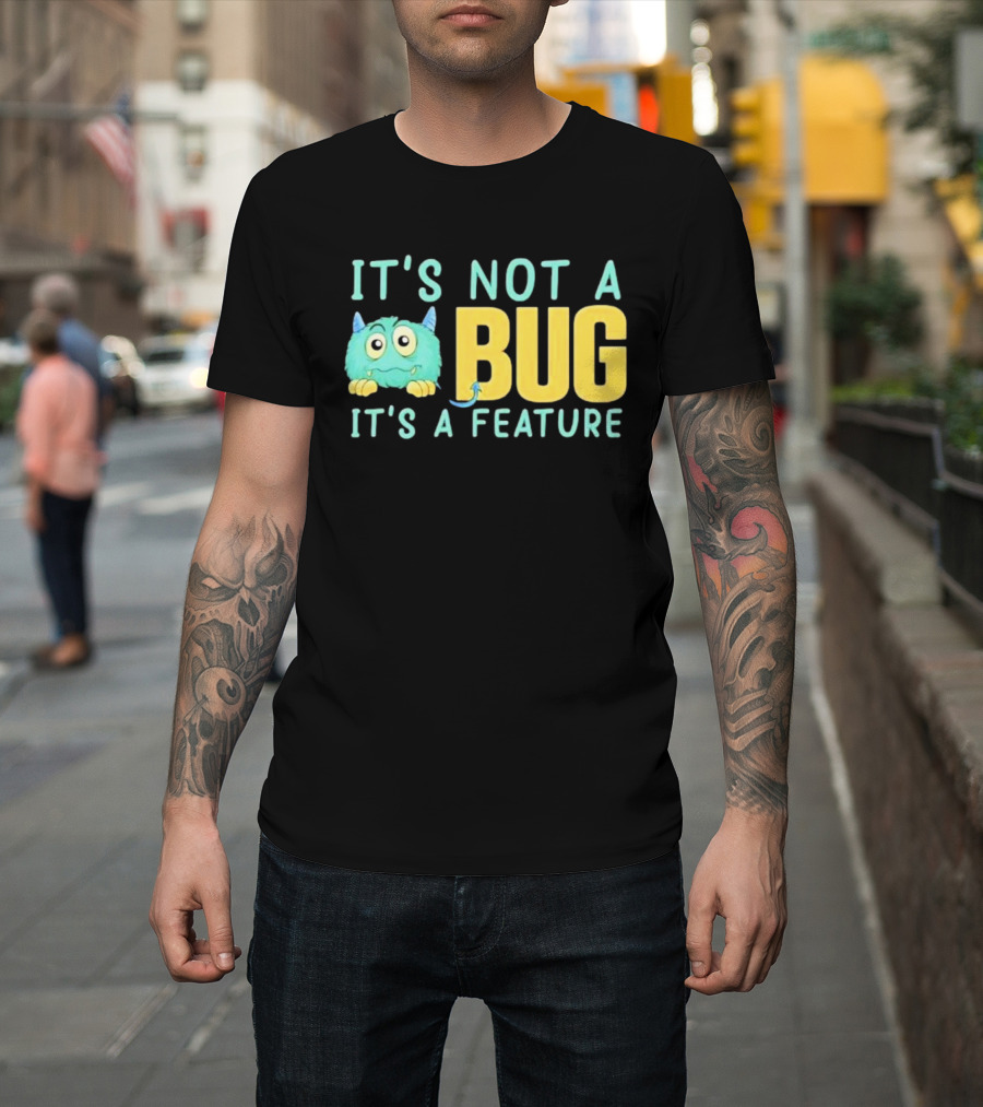 IT'S NOT A BUG IT'S A FEATURE Monster T-Shirt