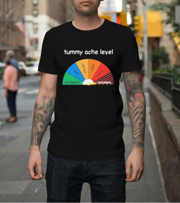 Shirt: Tummy Ache Level Catastrophic Scale Low Moderate Severe Cringe T-Shirt Tummy Ache Level Catastrophic Scale Low Moderate Severe Cringe T-Shirt