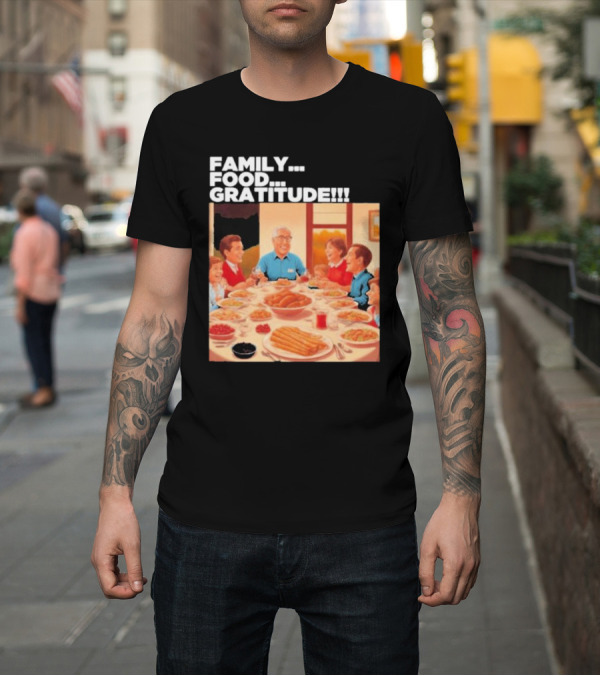 Shirt: FAMILY FOOD GRATITUDE FAMILY DINNER Thanksgiving Nostalgia Gathering T-Shirt FAMILY FOOD GRATITUDE FAMILY DINNER Thanksgiving Nostalgia Gathering T-Shirt