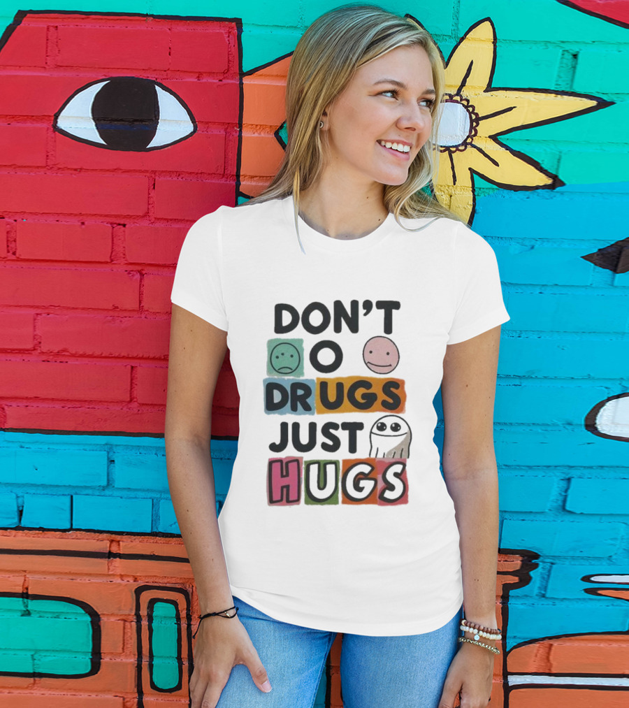 DON’T Worry Be Happy DRUGS JUST HUGS T-Shirt