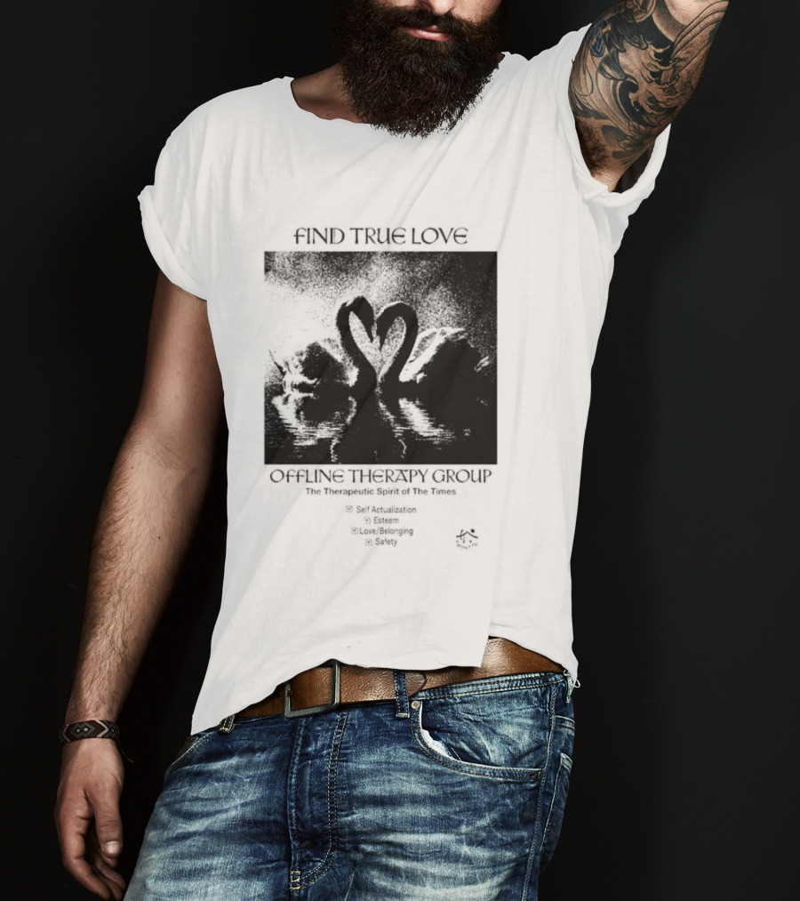 Find True Love Offline Therapy Group The Therapeutic Spirit Of The Times Self Actualization Esteem Love Belonging Safety T-Shirt