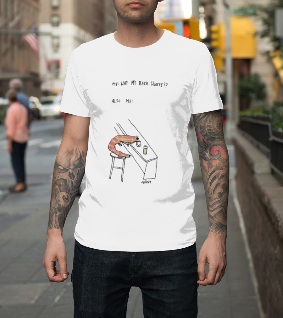 Me Why My Back Hurts Also Me Morat Shrimp Bending Over at Bar T-Shirt