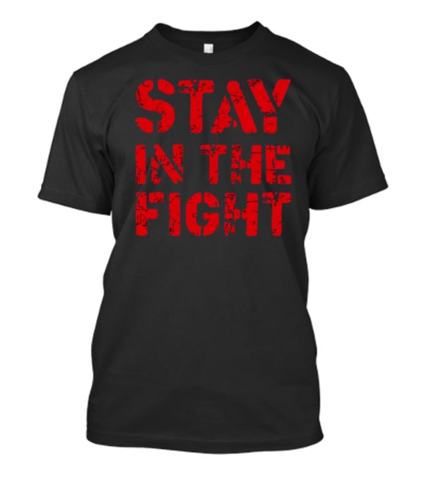 STAY IN THE FIGHT Shirt Bold Motivational T-Shirt