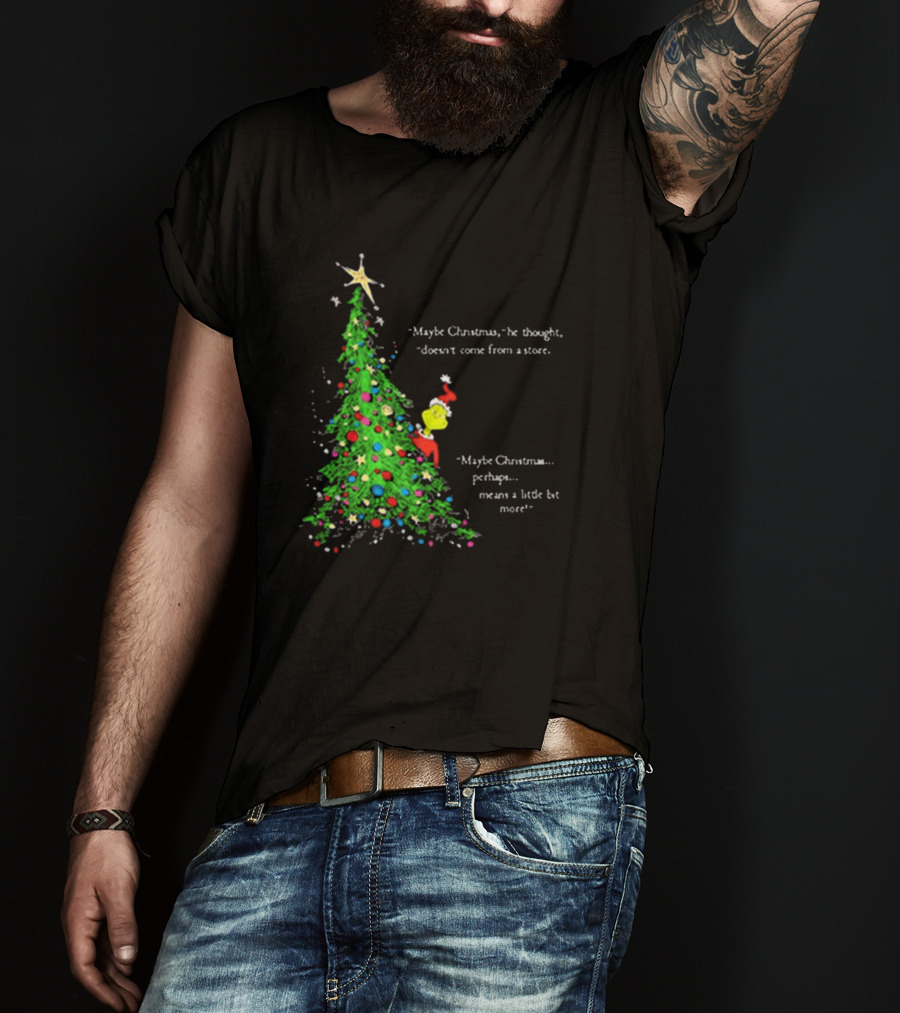 Grinch Maybe Christmas Means A Little Bit More Doesn't Come From A Store Tree Star T-Shirt