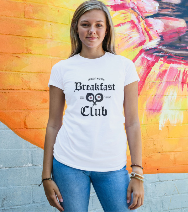 Made Some Breakfast Club Made Some Love T-Shirt