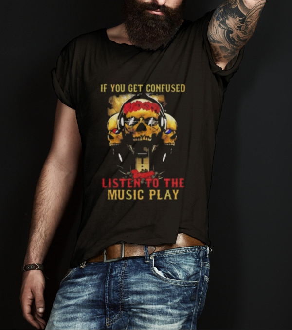 If You Get Confused Listen To The Music Play Skull Headphones Roses Grateful Dead T-Shirt