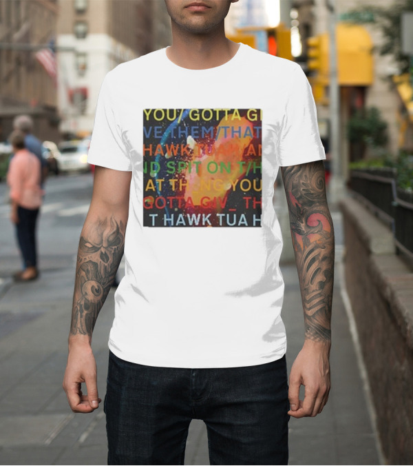 Shirt: Failhouse You Gotta Give Them That Hawk Tuah Spit T-Shirt Failhouse You Gotta Give Them That Hawk Tuah Spit T-Shirt