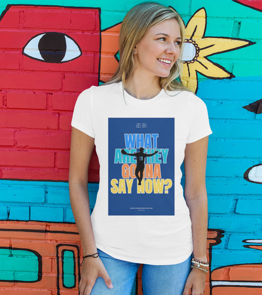 What Are They Gonna Say Now Dodgers Nation Los Angeles Baseball T-Shirt