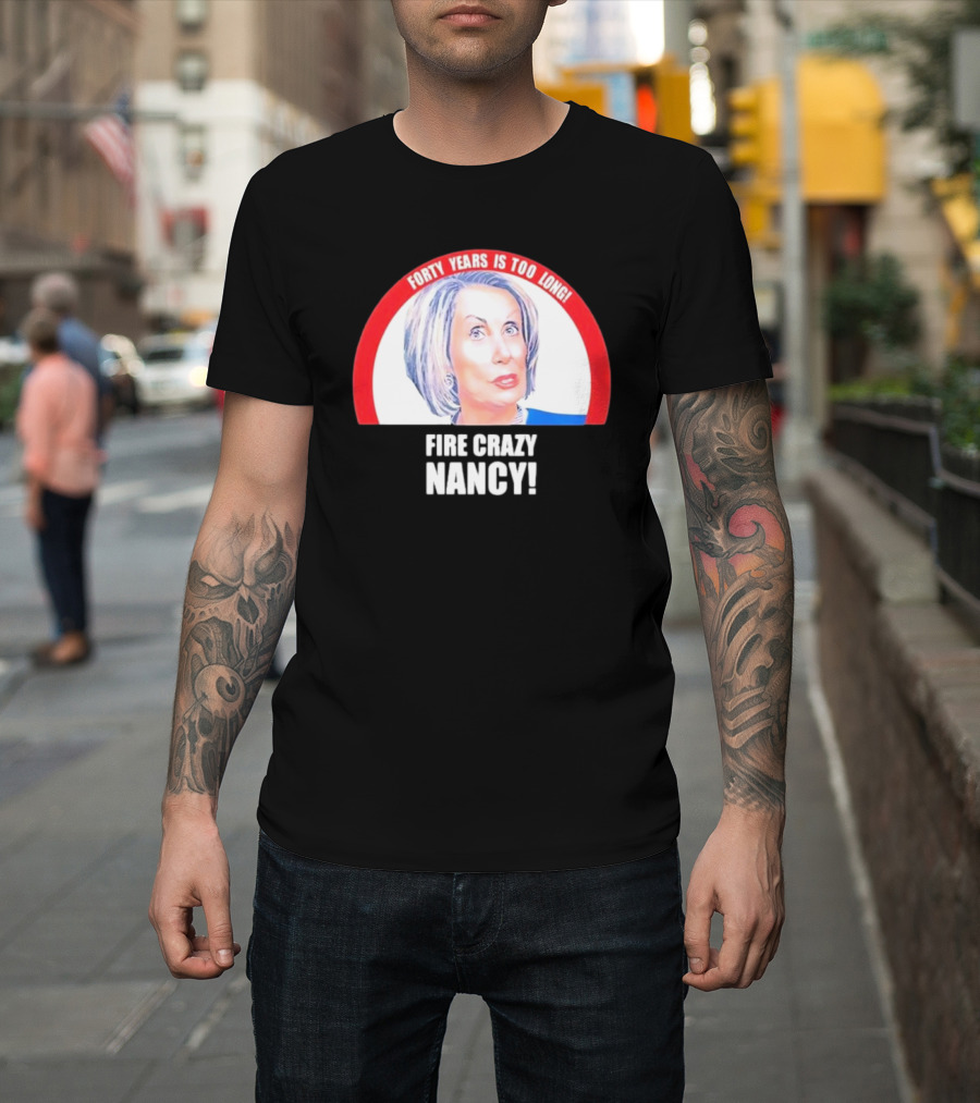Forty Years Is Too Long Fire Crazy Nancy T-Shirt