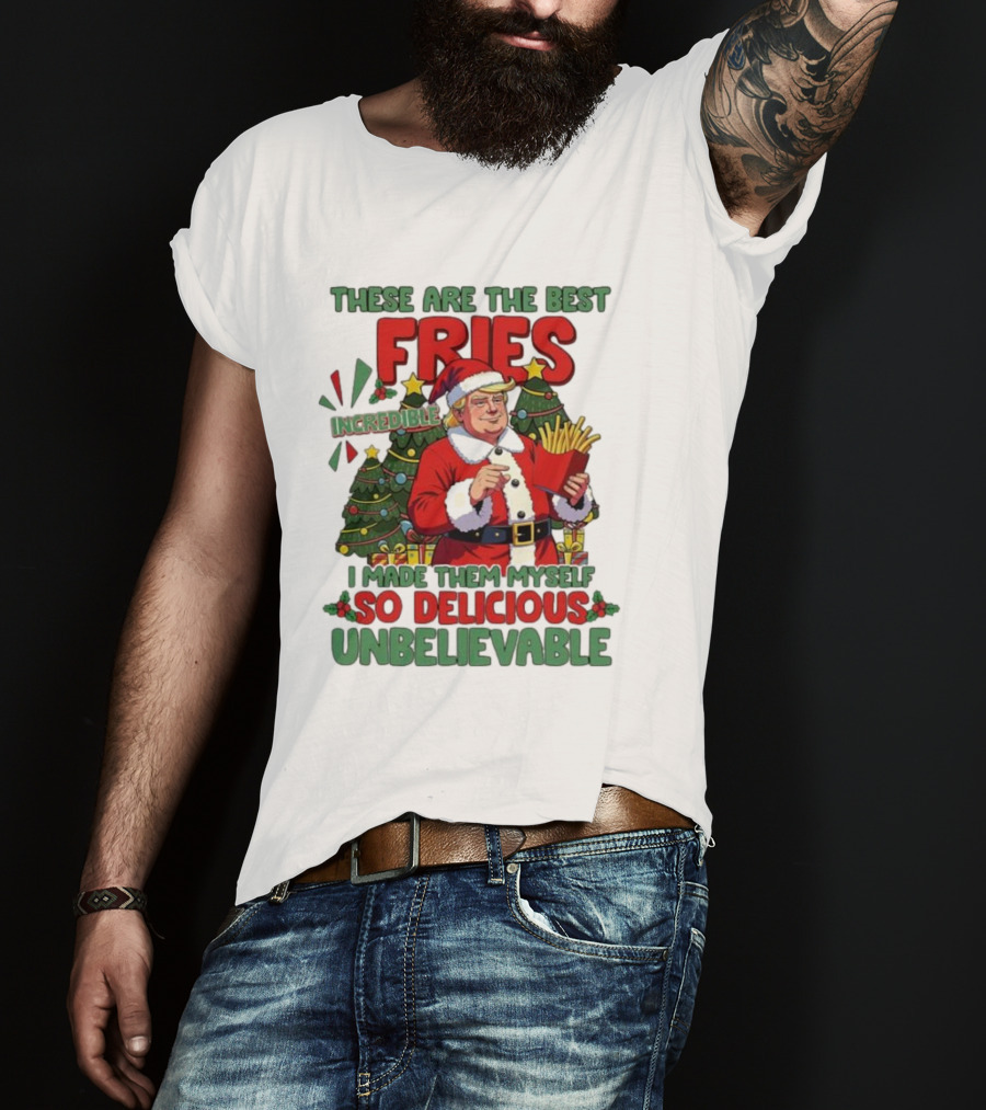 These Are The Best Fries Incredible I Made Them Myself So Delicious Unbelievable Christmas Santa T-Shirt