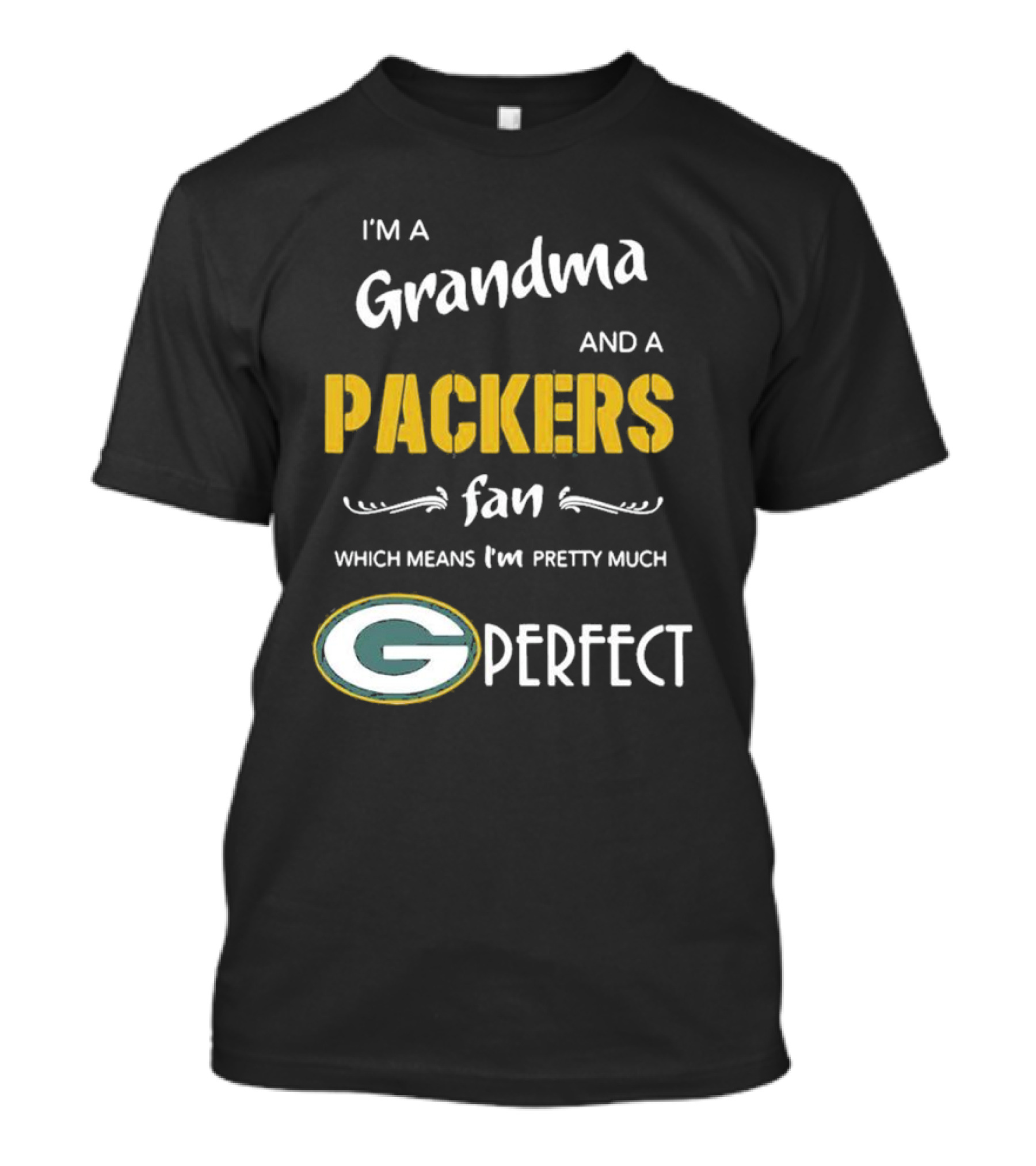 Grandma And A Packers Fan Which Means I'm Pretty Much Perfect T-Shirt