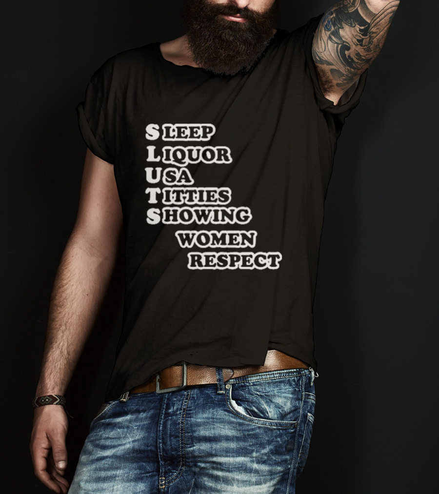 SLUTS Sleep Liquor USA Titties Showing Women Respect T-Shirt