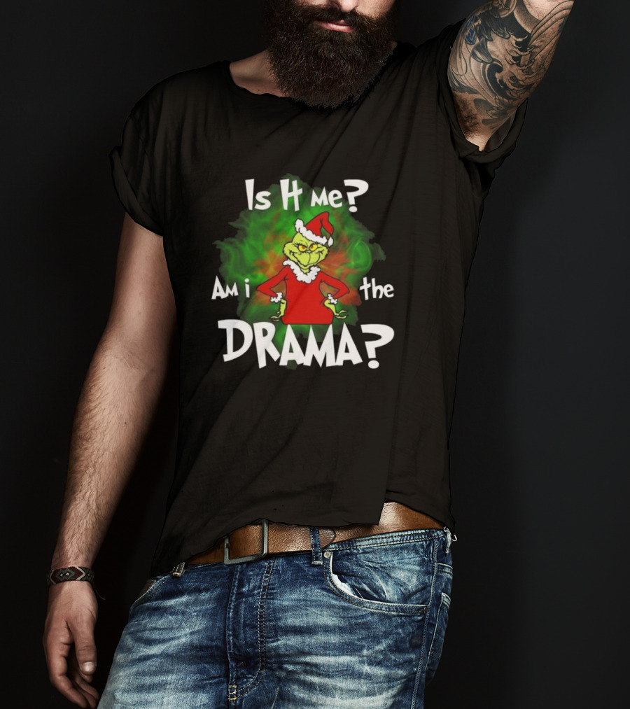 Grinch Is It Me Am I The Drama Merry Christmas T-Shirt
