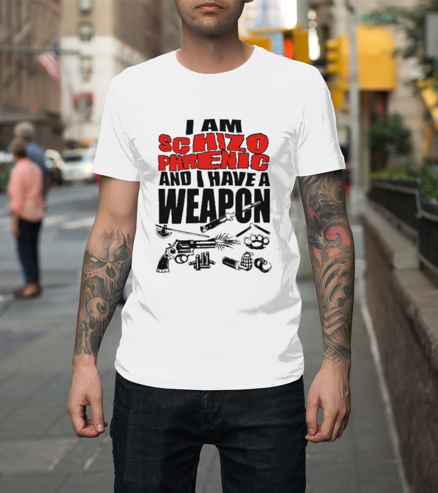 I Am Schizophrenic And Have A Weapon Knife Gun Bullets Brass Knuckles Comic T-Shirt