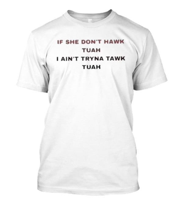 If She Don’t Hawk Tuah I Ain’t Tryna Tawk Tuah Hawking Text T-Shirt