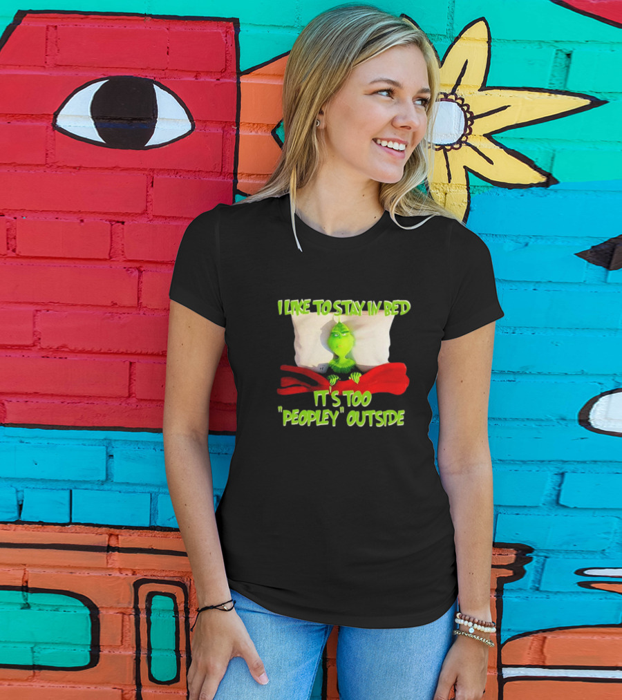 Grinch I Like To Stay In Bed It's Too Peopley Outside T-Shirt