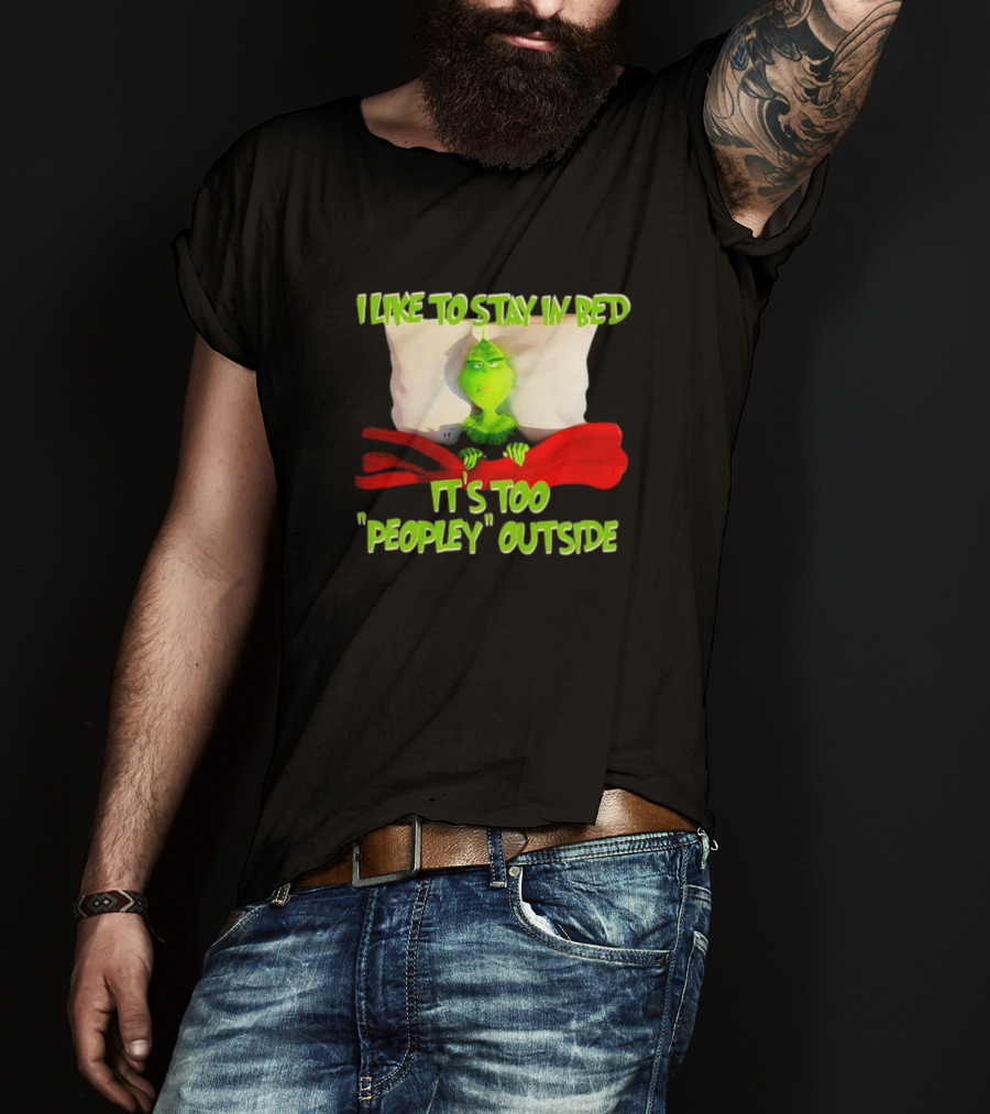 Grinch I Like To Stay In Bed It's Too Peopley Outside T-Shirt