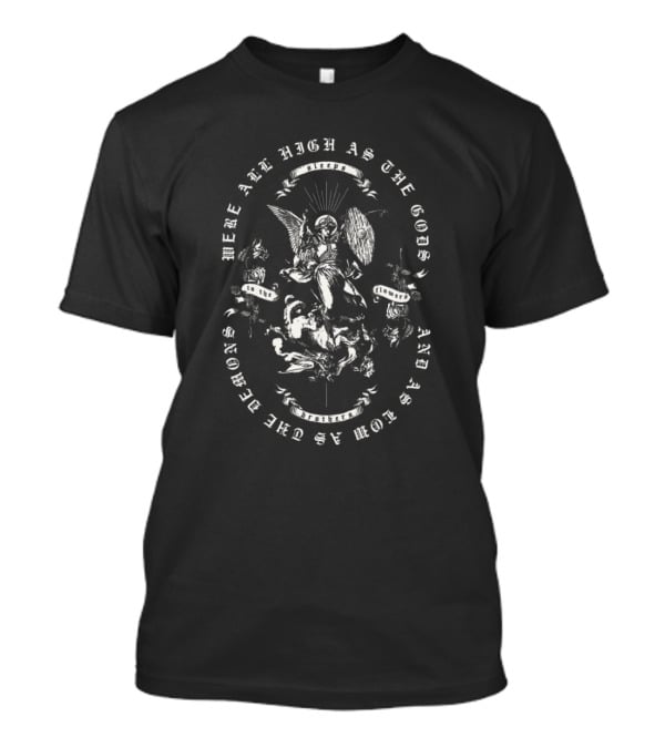 We Are All High As The Gods And As Low As The Demons While She Sleeps T-Shirt