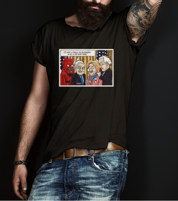 It’s Nice To Finally Be Recognized For All Of Our Hard Work Very Scary People T-Shirt