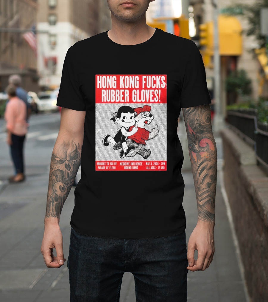 Hong Kong Fucks Rubber Gloves Event May 3 2025 Brought To You By Parade Of Flesh Negative Influence Hound Rang T-Shirt